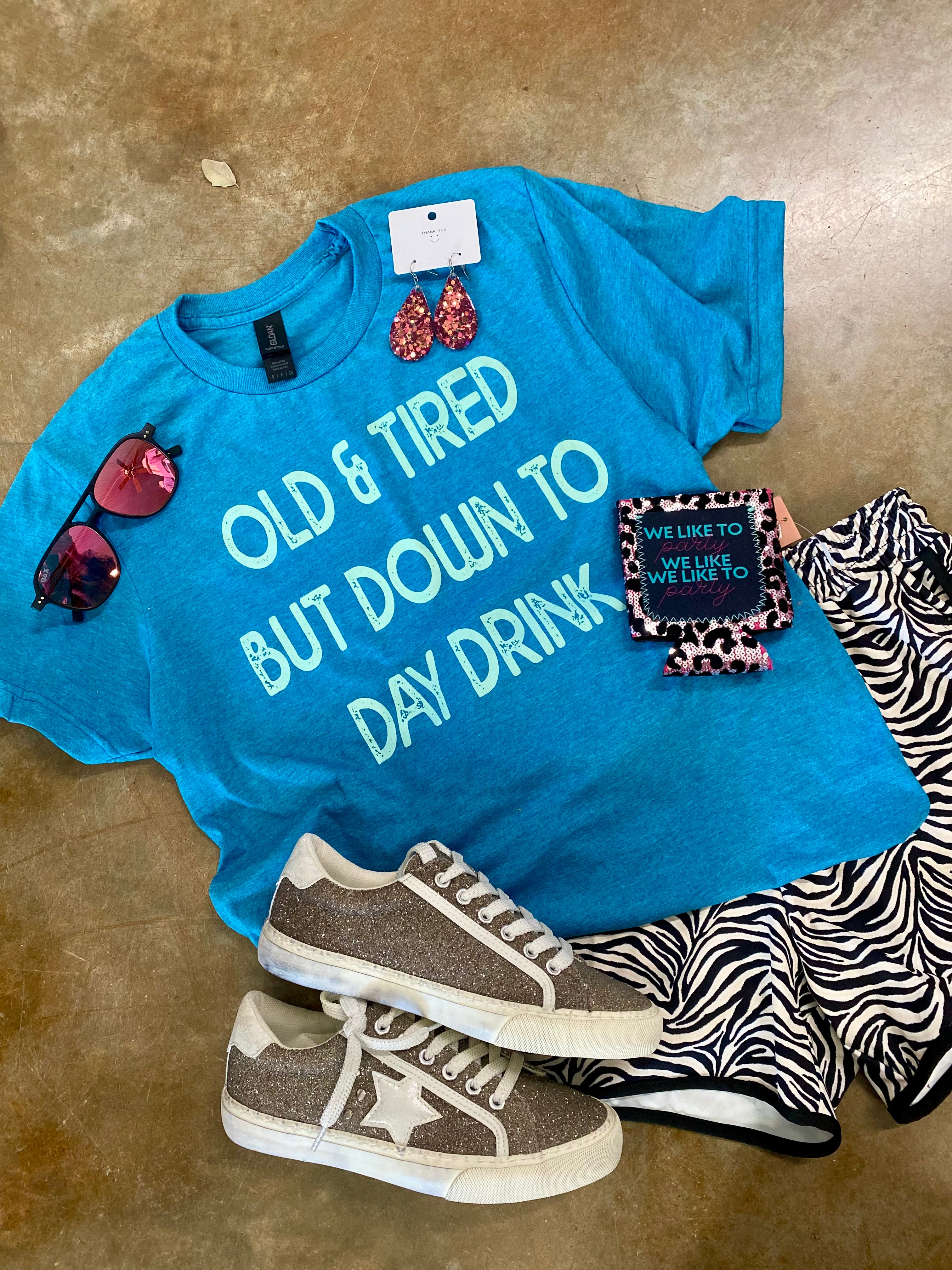 Old & Tired But Down To Day Drink Tee